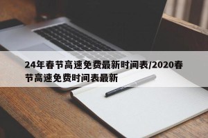 24年春节高速免费最新时间表/2020春节高速免费时间表最新