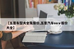 【五菱车型大全及报价,五菱汽车suⅴ报价大全】