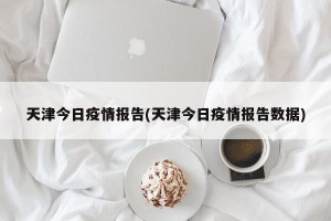 天津今日疫情报告(天津今日疫情报告数据)