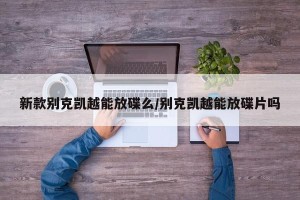新款别克凯越能放碟么/别克凯越能放碟片吗