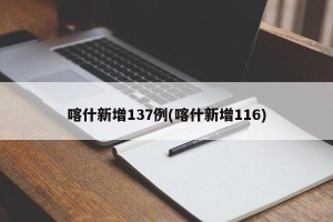 喀什新增137例(喀什新增116)