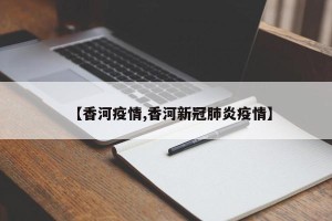 【香河疫情,香河新冠肺炎疫情】