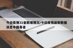 今日疫情31省新增情况/今日疫情最新数据消息中国各省