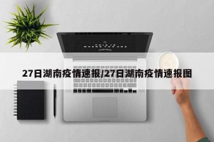 27日湖南疫情速报/27日湖南疫情速报图