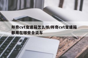 邦奇cvt变速箱怎么样/邦奇cvt变速箱都用在哪些合资车