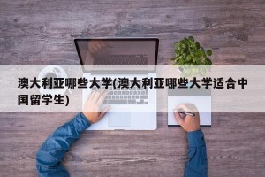 澳大利亚哪些大学(澳大利亚哪些大学适合中国留学生)