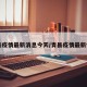 青县疫情最新消息今天/青县疫情最新情况