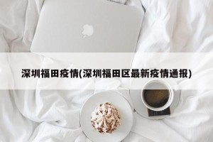 深圳福田疫情(深圳福田区最新疫情通报)
