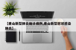 【唐山新型肺炎确诊病例,唐山新型冠状感染肺炎】