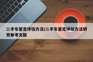 二手车鉴定评估方法/二手车鉴定评估方法研究参考文献