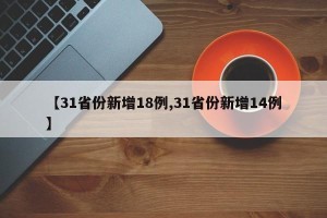 【31省份新增18例,31省份新增14例】