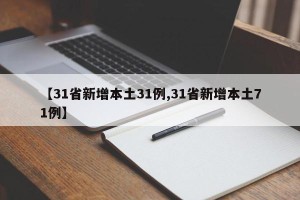 【31省新增本土31例,31省新增本土71例】