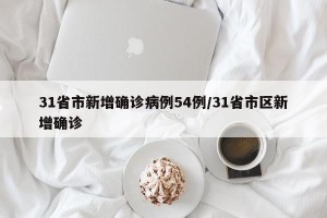 31省市新增确诊病例54例/31省市区新增确诊