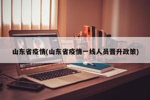 山东省疫情(山东省疫情一线人员晋升政策)